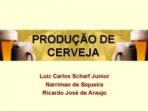 PRODUO DE CERVEJA Luiz Carlos Scharf Junior Narriman