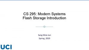 CS 295 Modern Systems Flash Storage Introduction SangWoo