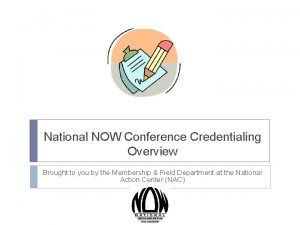 National NOW Conference Credentialing Overview Brought to you