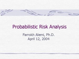 Probabilistic Risk Analysis Farrokh Alemi Ph D April