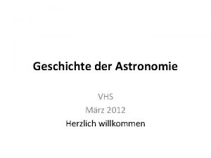Geschichte der Astronomie VHS Mrz 2012 Herzlich willkommen