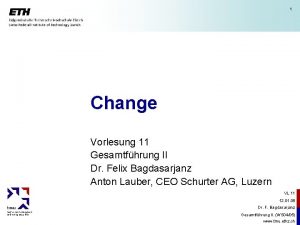 1 Change Vorlesung 11 Gesamtfhrung II Dr Felix