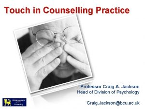 Touch in Counselling Practice Professor Craig A Jackson