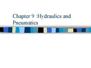 Chapter 9 Hydraulics and Pneumatics What we will