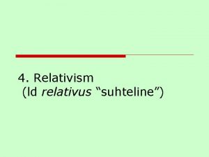4 Relativism ld relativus suhteline 4 1 Sissejuhatuseks
