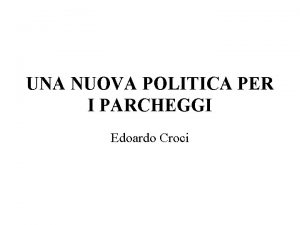 UNA NUOVA POLITICA PER I PARCHEGGI Edoardo Croci