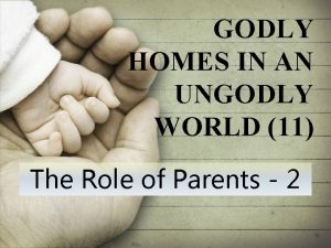 GODLY HOMES IN AN UNGODLY WORLD 11 The