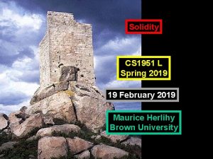 Solidity CS 1951 L Spring 2019 19 February