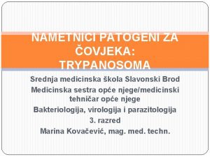 NAMETNICI PATOGENI ZA OVJEKA TRYPANOSOMA Srednja medicinska kola