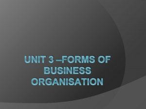 UNIT 3 FORMS OF BUSINESS ORGANISATION Forms of