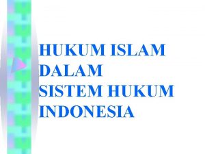 HUKUM ISLAM DALAM SISTEM HUKUM INDONESIA SISTEM KESATUAN