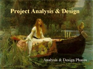 Project Analysis Design Phases Why Analysis and Design