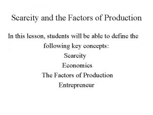 Scarcity and the Factors of Production In this