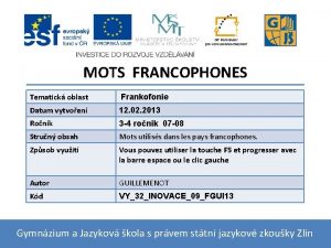 MOTS FRANCOPHONES Tematick oblast Frankofonie Datum vytvoen 12