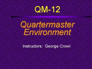 QM12 Quartermaster Environment Instructors George Crowl Course Outline