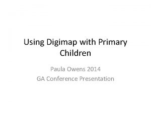 Using Digimap with Primary Children Paula Owens 2014