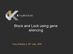 Block and Lock using gene silencing Tony Kelleher