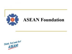 ASEAN Foundation Objectives of the ASEAN Foundation Promote
