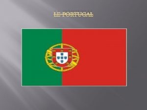 LE PORTUGAL Le drapeau du Portugal se compose