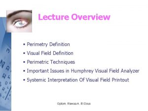 Lecture Overview Perimetry Definition Visual Field Definition Perimetric