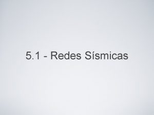 5 1 Redes Ssmicas 5 Redes Sismicas 5