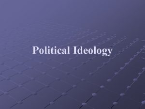 Political Ideology Political Ideology What is political ideology