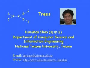 Trees KunMao Chao Department of Computer Science and