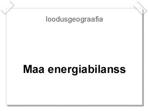 loodusgeograafia Maa energiabilanss Energia vajalik looduslike protsesside toimimiseks