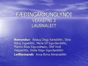 FINGARUNGLYNDI VERKEFNI 3 LAUSNALEIT Nemendur slaug Dgg Karlsdttir