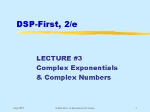 DSPFirst 2e LECTURE 3 Complex Exponentials Complex Numbers