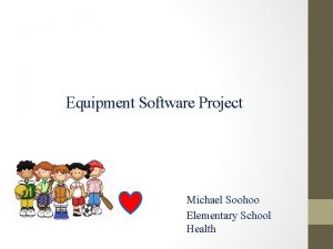 Equipment Software Project Michael Soohoo Elementary School Health