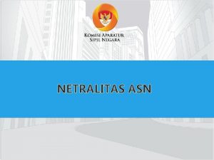 NETRALITAS ASN NETRALITAS ASN PENGERTIAN Yang dimaksud dengan