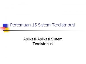 Pertemuan 15 Sistem Terdistribusi AplikasiAplikasi Sistem Terdistribusi KONSEP