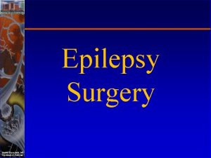 Epilepsy Surgery Stephan Eisenschenk MD Department of Neurology