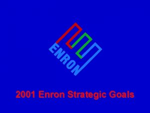 2001 Enron Strategic Goals 2001 Enron Strategic Goals