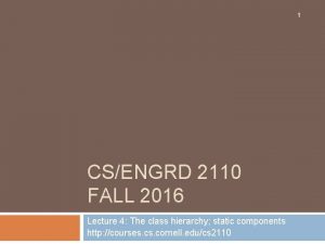 1 CSENGRD 2110 FALL 2016 Lecture 4 The