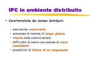 IPC in ambiente distribuito Caratteristiche dei sistemi distribuiti