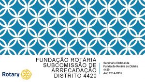 FUNDAO ROTRIA SUBCOMISSO DE ARRECADAO DISTRITO 4420 Seminrio