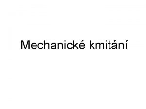 Mechanick kmitn Kmitn kmitav pohyb Kmitav pohyb mechanick