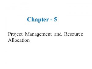 Chapter 5 Project Management and Resource Allocation What