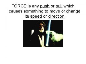 FORCE is any push or pull which causes