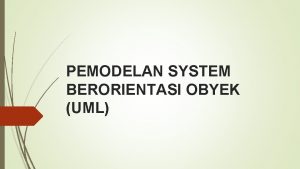 PEMODELAN SYSTEM BERORIENTASI OBYEK UML DEFINISI UML Unified