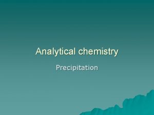 Analytical chemistry Precipitation Introduction u We can use