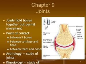 Chapter 9 Joints n n Joints hold bones