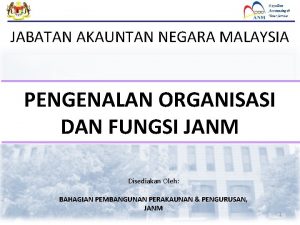 JABATAN AKAUNTAN NEGARA MALAYSIA PENGENALAN ORGANISASI DAN FUNGSI