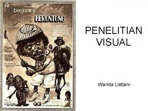 PENELITIAN VISUAL Wanda Listiani MENGAPA PENELITIAN 1 Untuk