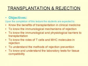 TRANSPLANTATION REJECTION Objectives Upon the completion of this