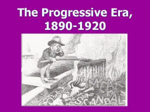 The Progressive Era 1890 1920 The Progressive Era