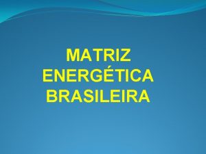MATRIZ ENERGTICA BRASILEIRA Fonte de energia a origem