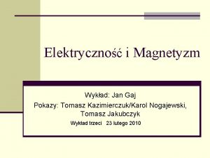 Elektryczno i Magnetyzm Wykad Jan Gaj Pokazy Tomasz